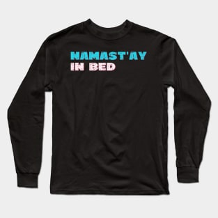 Namast'ay in bed Long Sleeve T-Shirt